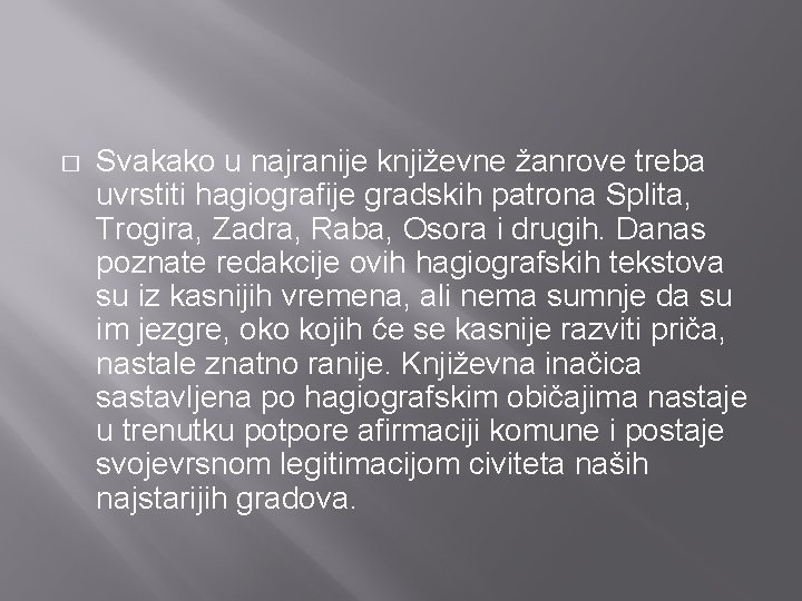 � Svakako u najranije književne žanrove treba uvrstiti hagiografije gradskih patrona Splita, Trogira, Zadra,