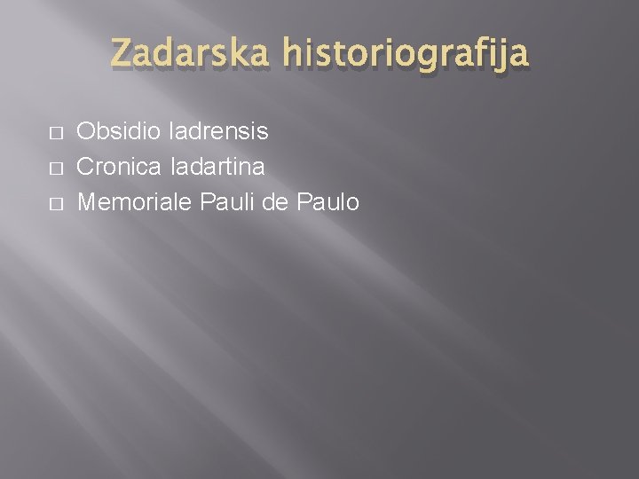 Zadarska historiografija � � � Obsidio Iadrensis Cronica Iadartina Memoriale Pauli de Paulo 