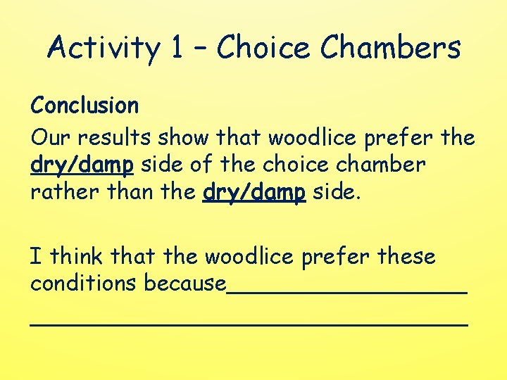 Activity 1 – Choice Chambers Conclusion Our results show that woodlice prefer the dry/damp