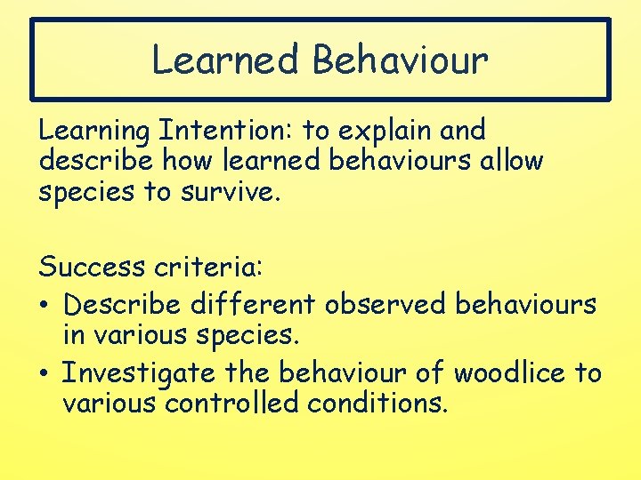 Learned Behaviour Learning Intention: to explain and describe how learned behaviours allow species to