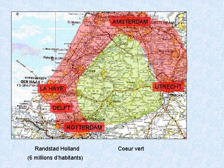 AMSTERDAM UTRECHT LA HAYE DELFT ROTTERDAM Randstad Holland (6 millions d’habitants) Coeur vert 