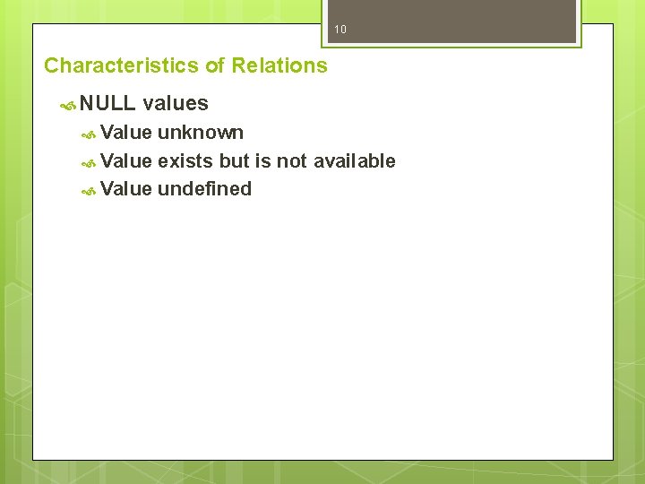 10 Characteristics of Relations NULL values Value unknown Value exists but is not available 10 Characteristics of Relations NULL values Value unknown Value exists but is not available