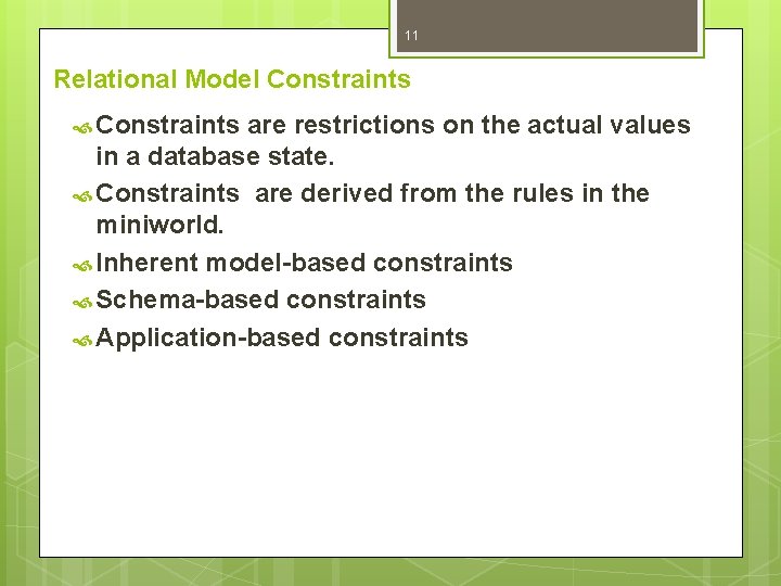 11 Relational Model Constraints are restrictions on the actual values in a database state. 11 Relational Model Constraints are restrictions on the actual values in a database state.