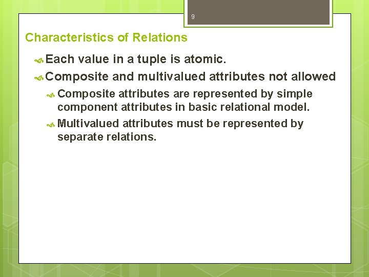 9 Characteristics of Relations Each value in a tuple is atomic. Composite and multivalued 9 Characteristics of Relations Each value in a tuple is atomic. Composite and multivalued