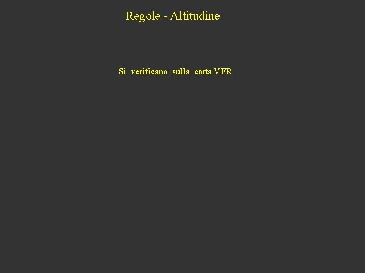 Regole - Altitudine Si verificano sulla carta VFR 