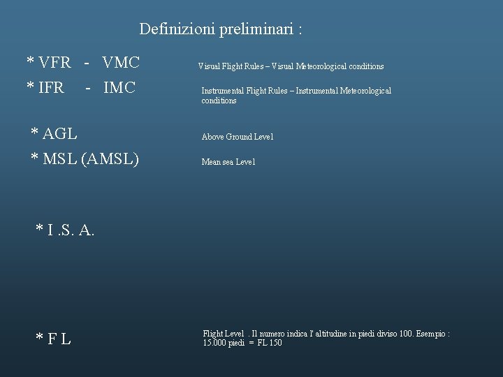 Definizioni preliminari : * VFR - VMC * IFR - IMC * AGL *