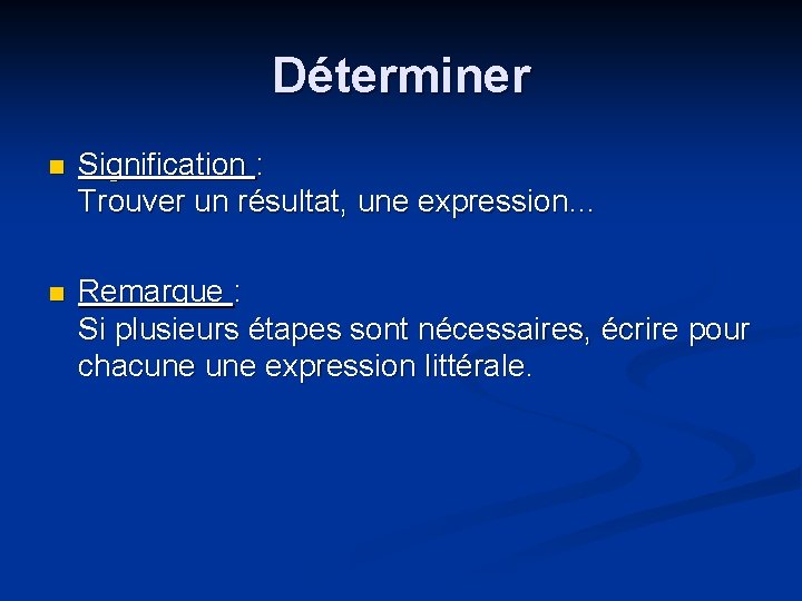 Déterminer n Signification : Trouver un résultat, une expression… n Remarque : Si plusieurs