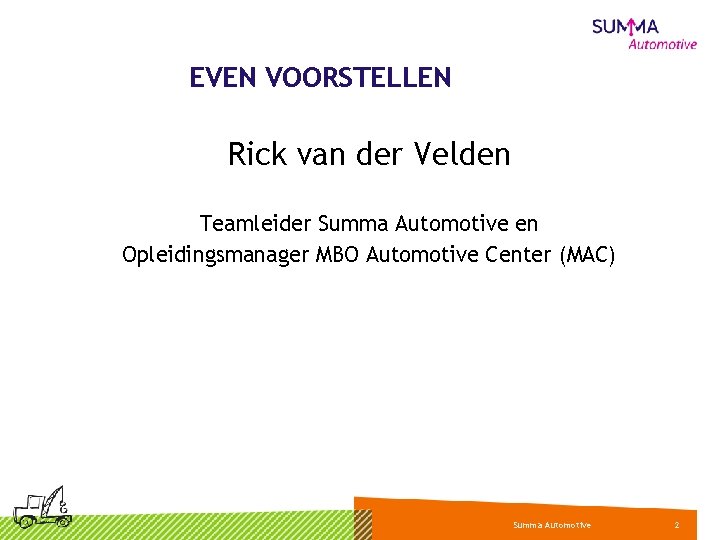 EVEN VOORSTELLEN Rick van der Velden Teamleider Summa Automotive en Opleidingsmanager MBO Automotive Center