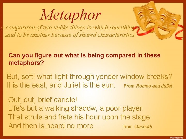 Metaphor A comparison of two unlike things in which something is said to be