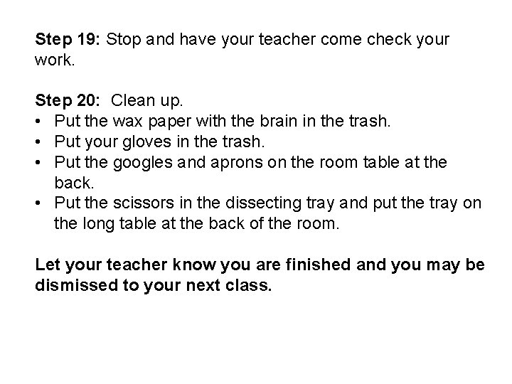 Step 19: Stop and have your teacher come check your work. Step 20: Clean