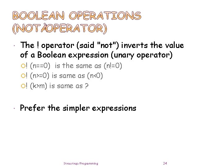  The ! operator (said "not") inverts the value of a Boolean expression (unary