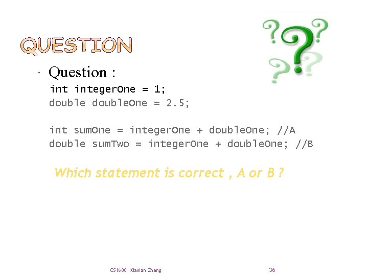  Question : integer. One = 1; double. One = 2. 5; int sum.