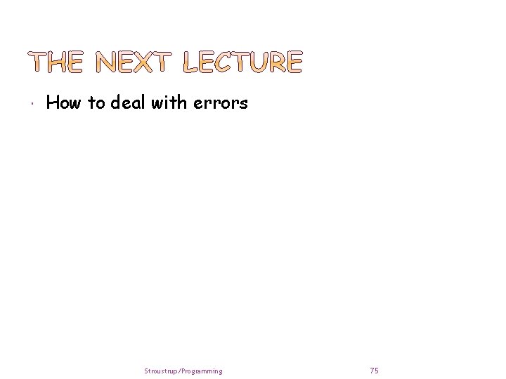  How to deal with errors Stroustrup/Programming 75 