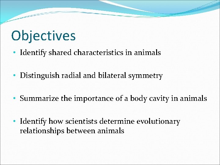 Objectives • Identify shared characteristics in animals • Distinguish radial and bilateral symmetry •