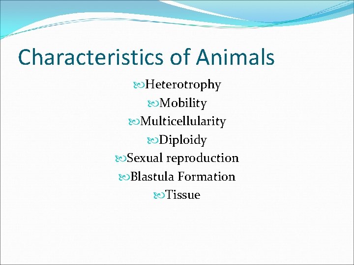 Characteristics of Animals Heterotrophy Mobility Multicellularity Diploidy Sexual reproduction Blastula Formation Tissue 
