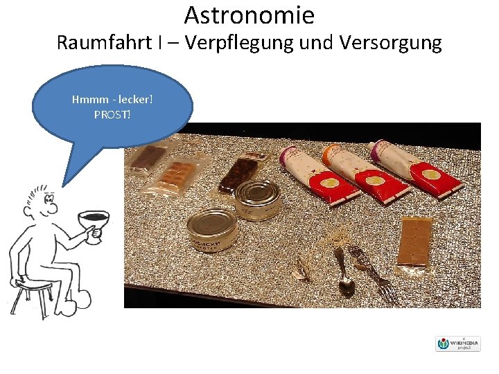 Astronomie Raumfahrt I – Verpflegung und Versorgung Hmmm - lecker! PROST! 