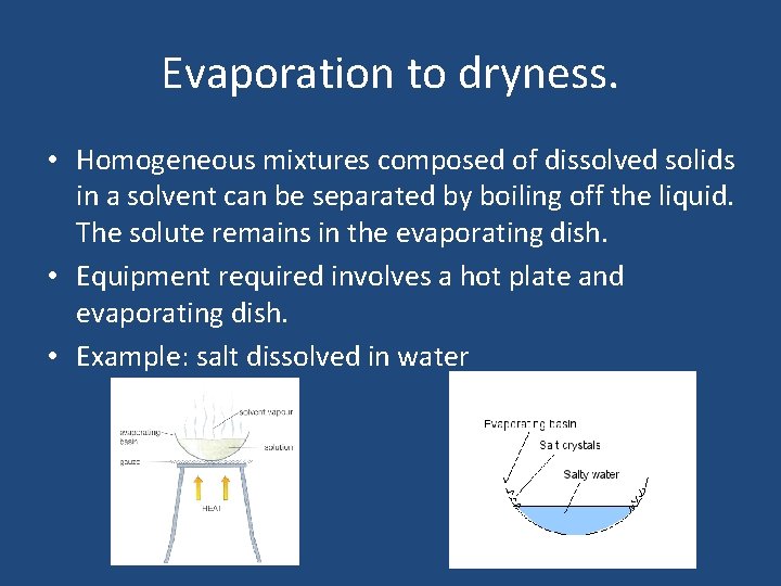 Evaporation to dryness. • Homogeneous mixtures composed of dissolved solids in a solvent can