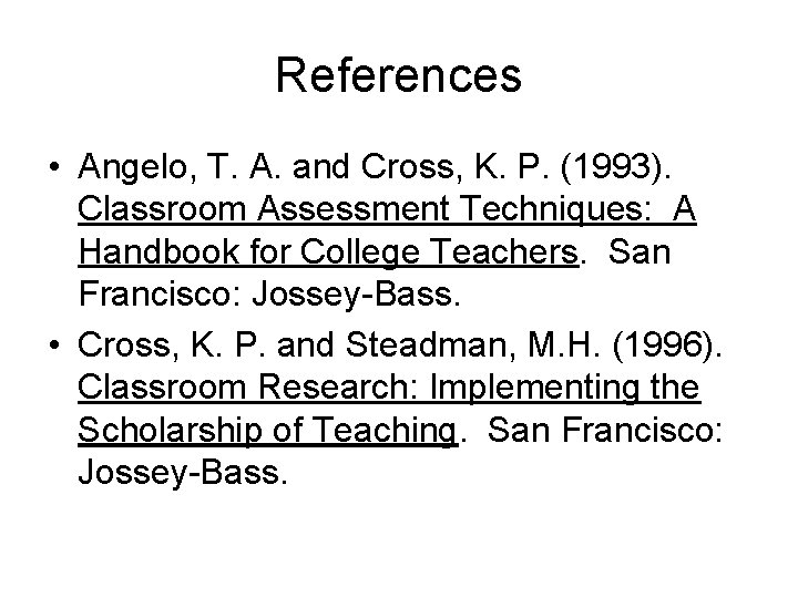 References • Angelo, T. A. and Cross, K. P. (1993). Classroom Assessment Techniques: A