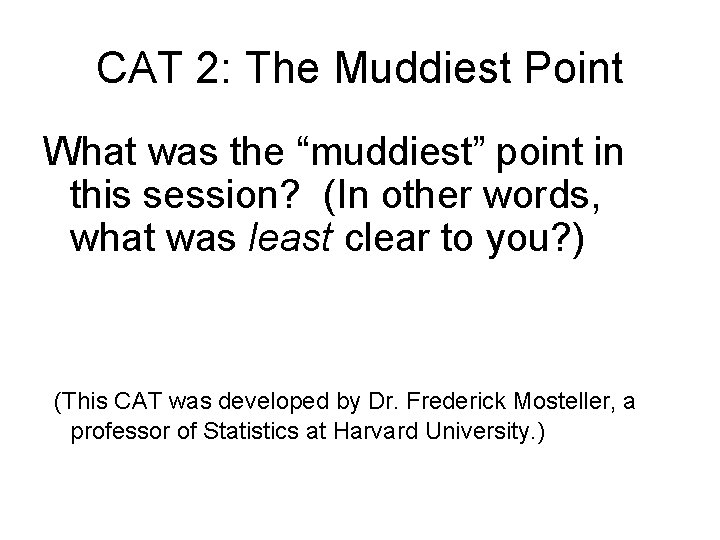 CAT 2: The Muddiest Point What was the “muddiest” point in this session? (In