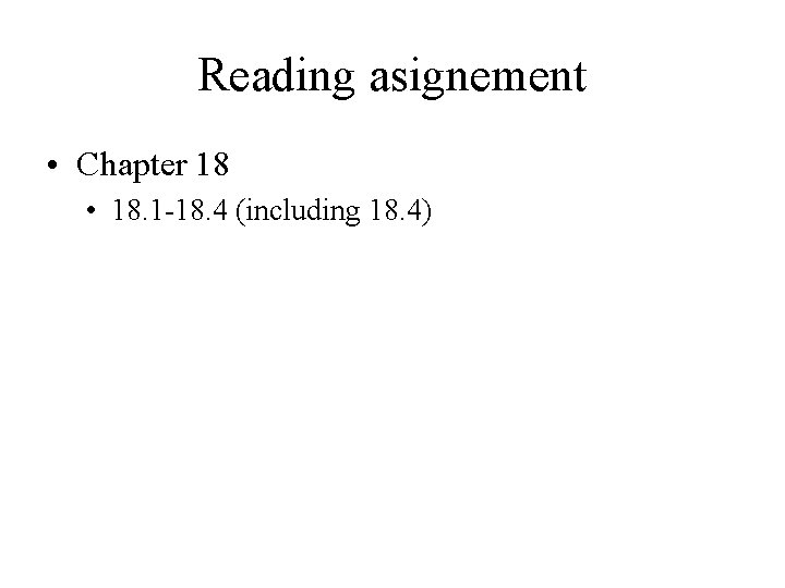 Reading asignement • Chapter 18 • 18. 1 -18. 4 (including 18. 4) Reading asignement • Chapter 18 • 18. 1 -18. 4 (including 18. 4)
