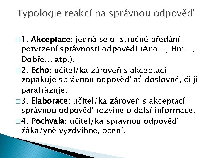 Typologie reakcí na správnou odpověď � 1. Akceptace: jedná se o stručné předání potvrzení