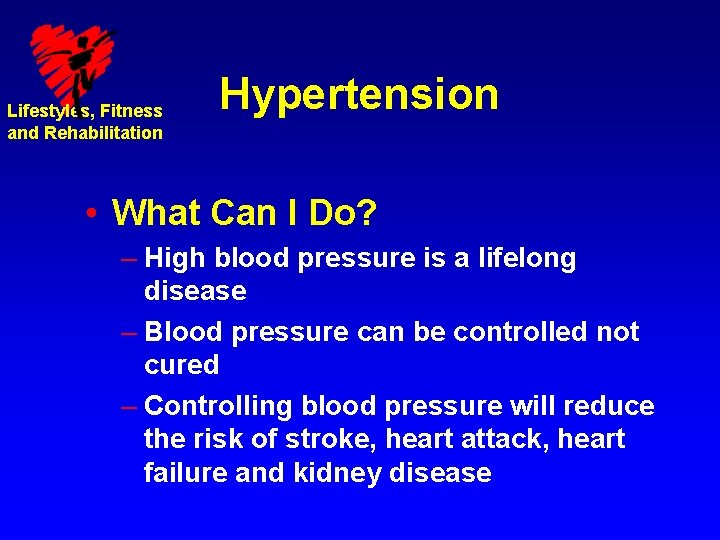 Lifestyles, Fitness and Rehabilitation Hypertension • What Can I Do? – High blood pressure