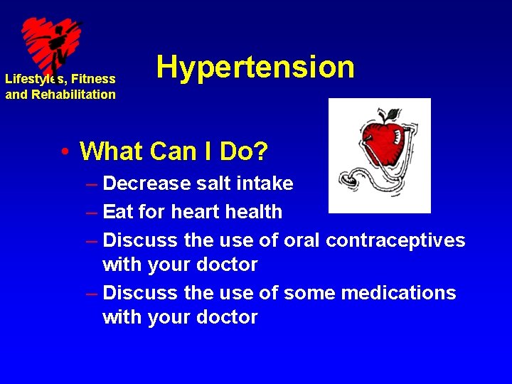 Lifestyles, Fitness and Rehabilitation Hypertension • What Can I Do? – Decrease salt intake