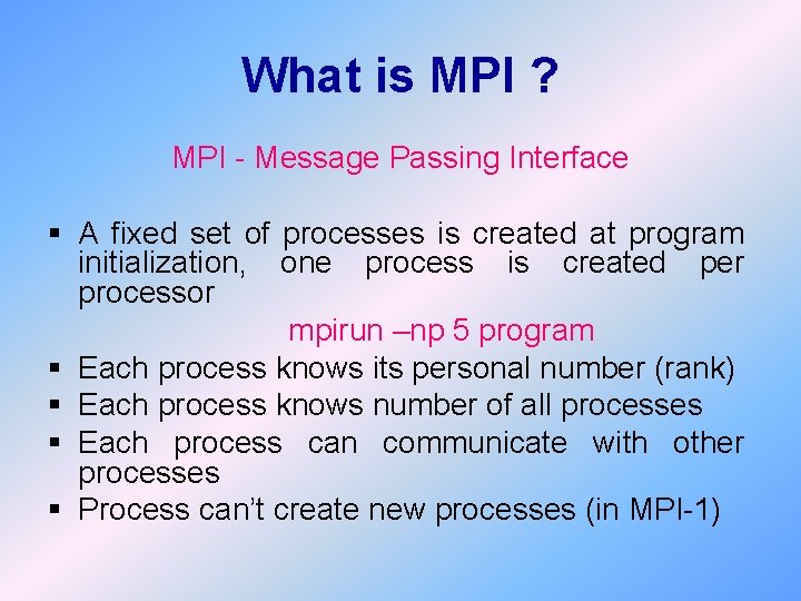 What is MPI ? MPI - Message Passing Interface § A fixed set of