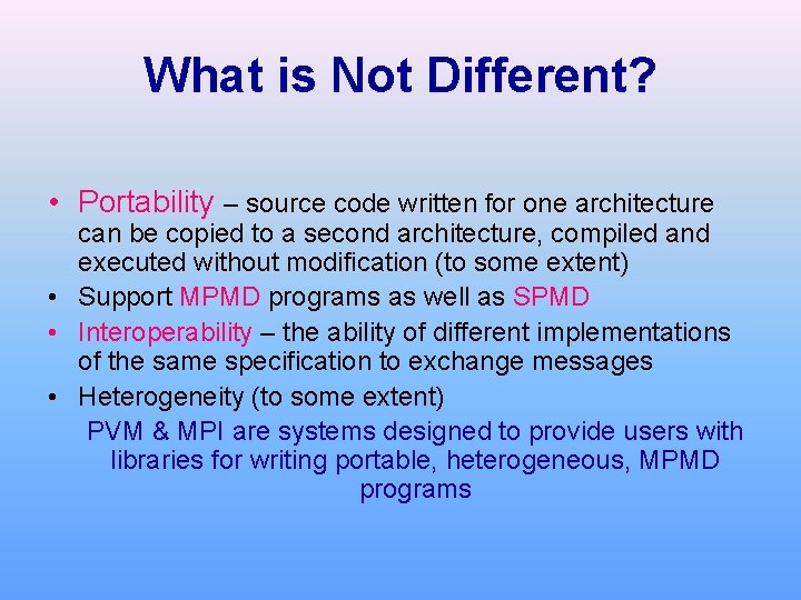 What is Not Different? • Portability – source code written for one architecture can