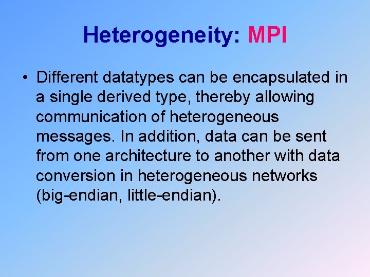 Heterogeneity: MPI • Different datatypes can be encapsulated in a single derived type, thereby