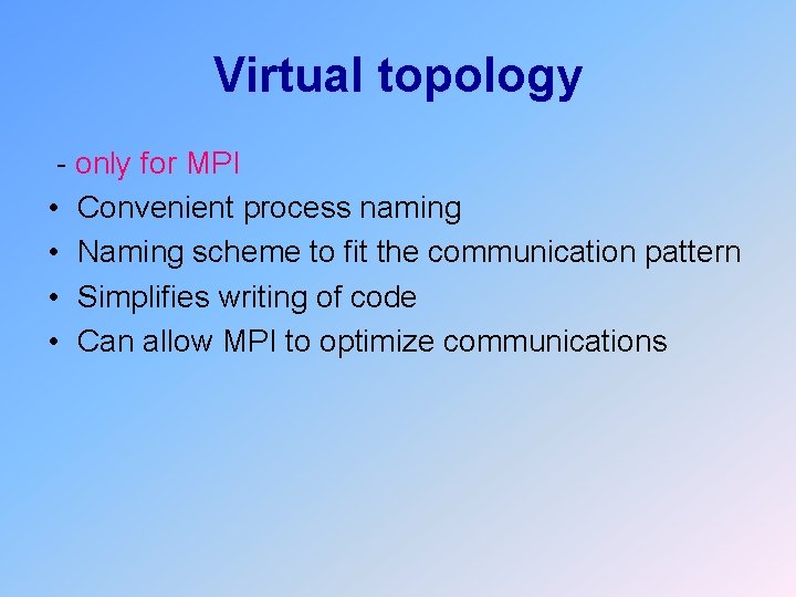 Virtual topology - only for MPI • Convenient process naming • Naming scheme to