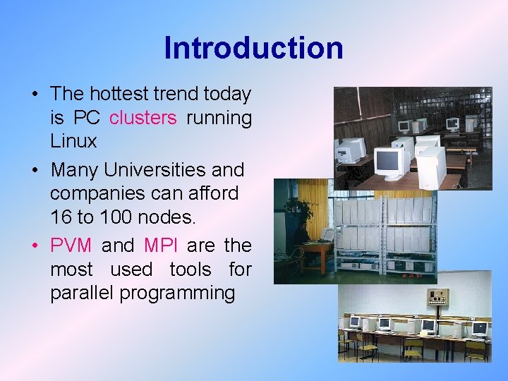 Introduction • The hottest trend today is PC clusters running Linux • Many Universities