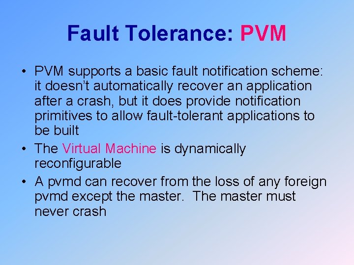 Fault Tolerance: PVM • PVM supports a basic fault notification scheme: it doesn’t automatically