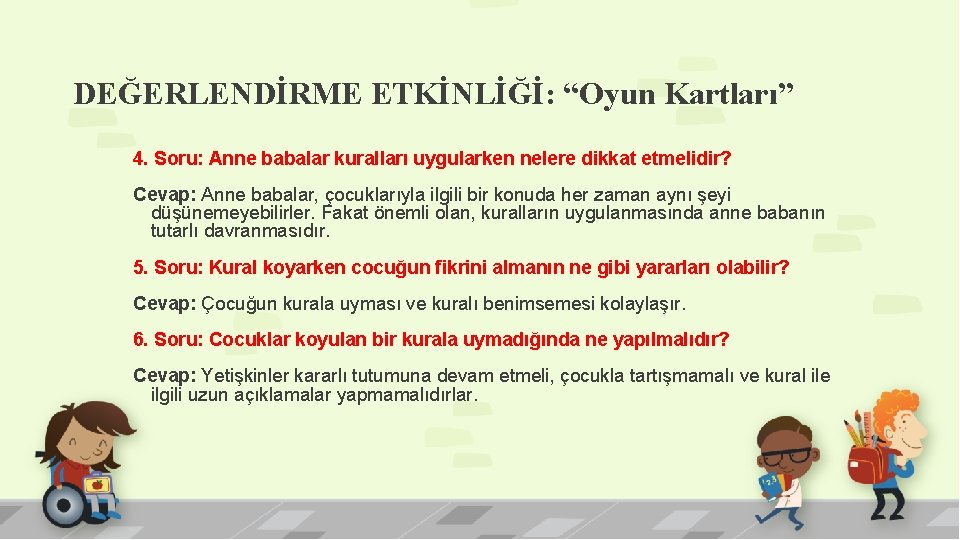 DEĞERLENDİRME ETKİNLİĞİ: “Oyun Kartları” 4. Soru: Anne babalar kuralları uygularken nelere dikkat etmelidir? Cevap: