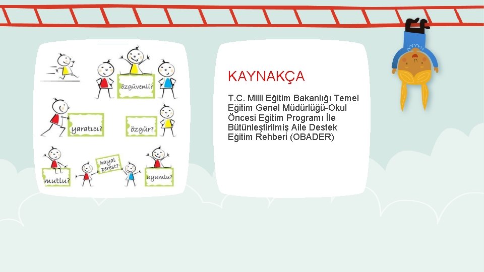 KAYNAKÇA T. C. Milli Eğitim Bakanlığı Temel Eğitim Genel Müdürlüğü-Okul Öncesi Eğitim Programı İle