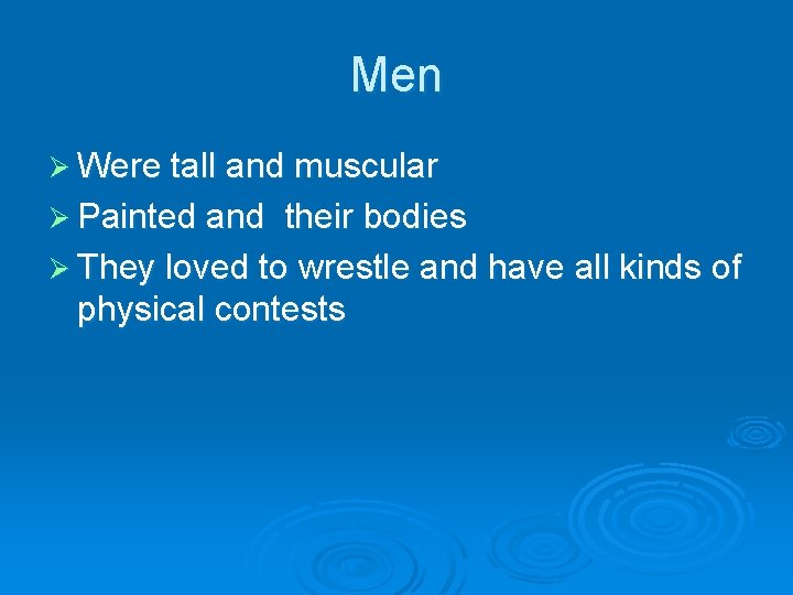Men Ø Were tall and muscular Ø Painted and their bodies Ø They loved