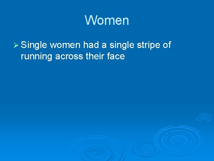 Women Ø Single women had a single stripe of running across their face 