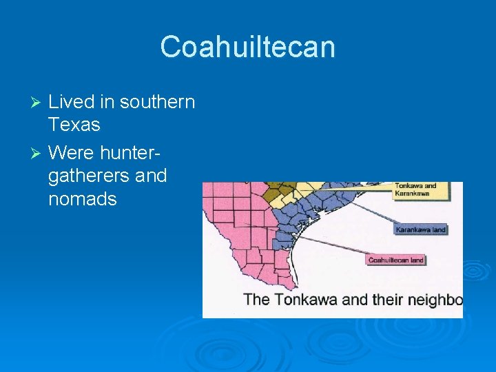 Coahuiltecan Lived in southern Texas Ø Were huntergatherers and nomads Ø 