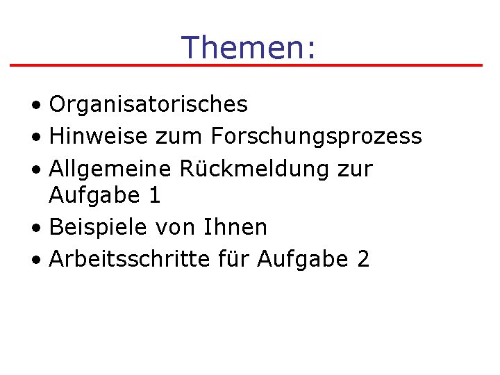 Themen: • Organisatorisches • Hinweise zum Forschungsprozess • Allgemeine Rückmeldung zur Aufgabe 1 •