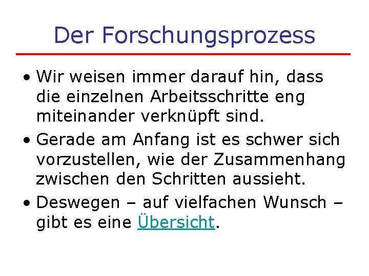 Der Forschungsprozess • Wir weisen immer darauf hin, dass die einzelnen Arbeitsschritte eng miteinander