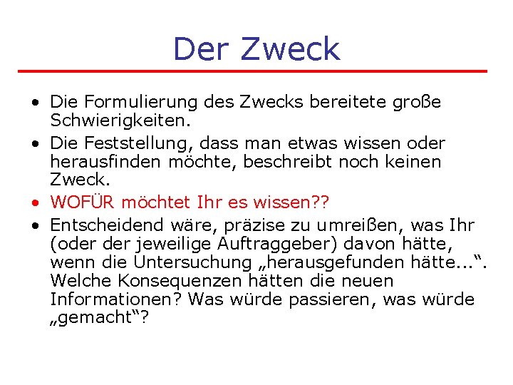 Der Zweck • Die Formulierung des Zwecks bereitete große Schwierigkeiten. • Die Feststellung, dass