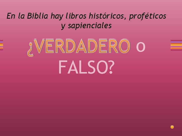 En la Biblia hay libros históricos, proféticos y sapienciales ¿VERDADERO o FALSO? 