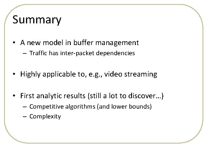 Summary • A new model in buffer management – Traffic has inter-packet dependencies •