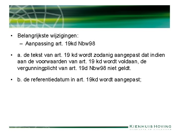  • Belangrijkste wijzigingen: – Aanpassing art. 19 kd Nbw 98 • a. de