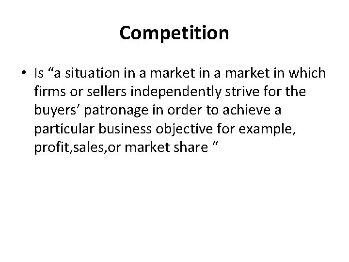 Competition • Is “a situation in a market in which firms or sellers independently