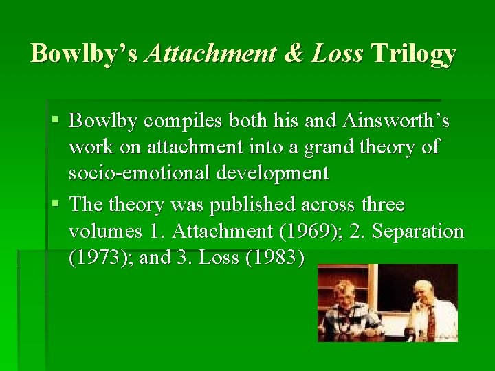 Bowlby’s Attachment & Loss Trilogy § Bowlby compiles both his and Ainsworth’s work on