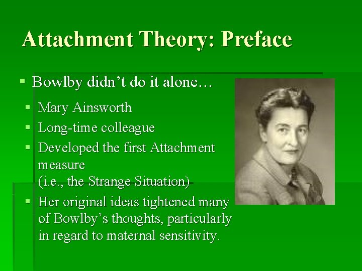 Attachment Theory: Preface § Bowlby didn’t do it alone… § § § Mary Ainsworth