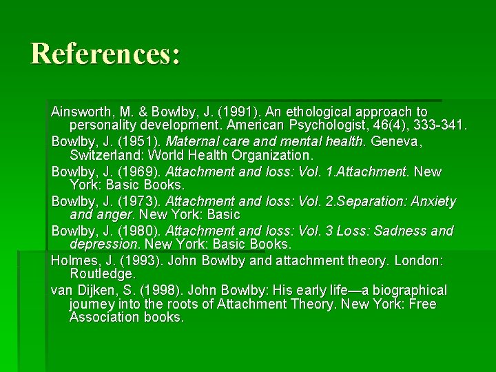References: Ainsworth, M. & Bowlby, J. (1991). An ethological approach to personality development. American