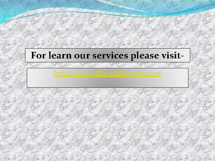 For learn our services please visithttp: //www. silkroaddirectory. com 