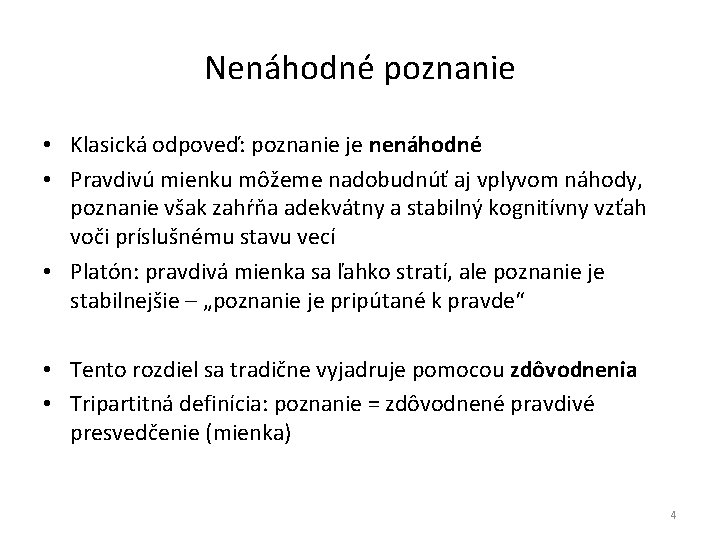 Nenáhodné poznanie • Klasická odpoveď: poznanie je nenáhodné • Pravdivú mienku môžeme nadobudnúť aj